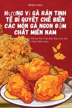 Huong V? Gà Rán Tinh T? Bí Quy?t Ch? Bi?n Các Món Gà Ngon Ð?m Ch?t Mi?n Nam (Vietnamese Edition)
