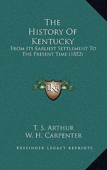 Paperback The History Of Kentucky: From Its Earliest Settlement To The Present Time (1852) Book