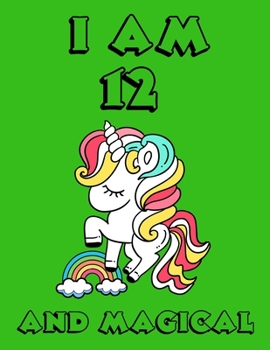 Unicorn Journal I Am 12 and Magical : With MORE UNICORNS INSIDE ! a Happy Birthday 12 Years Old Unicorn Journal Notebook for Kids, Birthday Unicorn Journal for Girls / 12 Year Old Birthday Gift for Gi