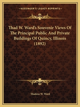 Paperback Thad W. Ward's Souvenir Views Of The Principal Public And Private Buildings Of Quincy, Illinois (1892) Book