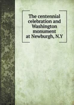 Paperback The centennial celebration and Washington monument at Newburgh, N.Y Book