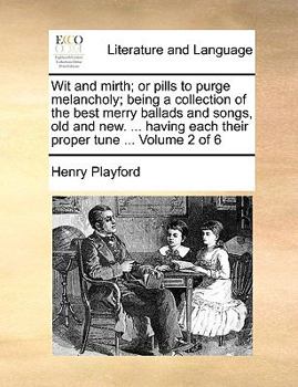 Paperback Wit and Mirth; Or Pills to Purge Melancholy; Being a Collection of the Best Merry Ballads and Songs, Old and New. ... Having Each Their Proper Tune .. Book