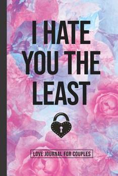 I Hate You The Least: A Gratitude and Love Journal for Couples with Prompts