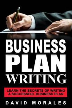 Paperback Business Plan: Business Plan Writing- Learn the Secrets of Writing a Successful Business Plan Book