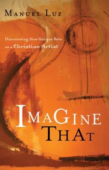 Paperback Imagine That: Discovering Your Unique Role as a Christian Artist Book