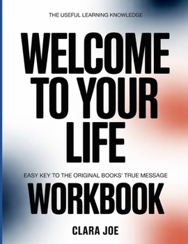 The Useful Learning Knowledge Welcome to Your Life: Easy Key to the Original Book’s True Message