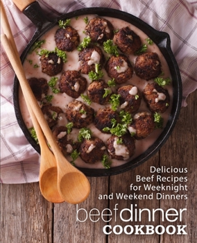 Paperback Beef Dinner Cookbook: Delicious Beef Recipes for Weeknight and Weekend Dinners Book