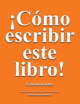 Cómo escribir este libro: Tú serás el autor (Spanish Edition)
