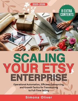 Paperback Scaling Your Etsy Enterprise: Operational Automation, Efficient Outsourcing, and Growth Tactics for Transitioning to Full-Time Selling Book