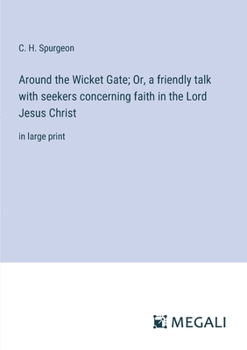 Around the Wicket Gate; Or, a friendly talk with seekers concerning faith in the Lord Jesus Christ: in large print