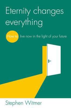Paperback Eternity Changes Everything: How to Live Now in the Light of Your Future Book