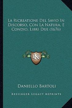 Paperback La Ricreatione Del Savio In Discorso, Con La Natura, E Condio, Libri Due (1676) [Italian] Book