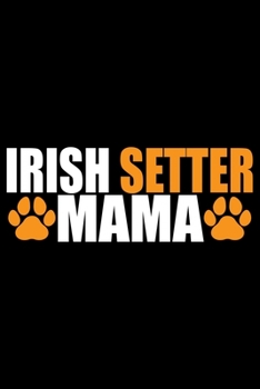 Irish Setter Mama: Cool Irish Setter Dog Mom Journal Notebook - Irish Setter Puppy Lover Gifts – Funny Irish Setter Dog Mum Notebook - Irish Setter Owner Gifts. 6 x 9 in 120 pages