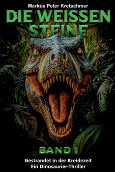 Paperback Die Weißen Steine Band 1: Gestrandet in der Kreidezeit - Ein Dinosaurier - Thriller [German] Book