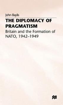 Hardcover The Diplomacy of Pragmatism: Britain and the Formation of Nato, 1942-49 Book