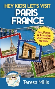Hey Kids! Let's Visit Paris France - Book #7 of the Hey Kids! Let's Visit
