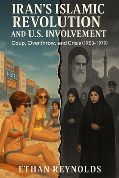 Paperback Iran's Islamic Revolution and U.S. Involvement: Coup, Overthrow, and Crisis (1953-1979) Book