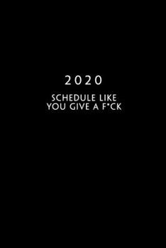 2020: Weekly Planner | 1 Week Per Page | Monday Start Calendar | 6 x 9 Dated Agenda | Appointment Organizer Book | Funny Cover Schedule Like You Give A F*ck
