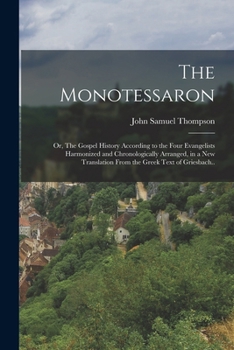 Paperback The Monotessaron; or, The Gospel History According to the Four Evangelists Harmonized and Chronologically Arranged, in a new Translation From the Gree Book