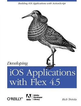 Paperback Developing IOS Applications with Flex 4.5: Building IOS Applications with ActionScript Book