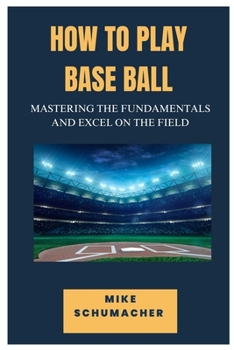 Paperback How to Play Base Ball: Mastering the Fundamentals and Excel on the Field Book