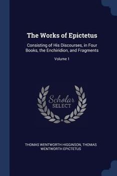 Paperback The Works of Epictetus: Consisting of His Discourses, in Four Books, the Enchiridion, and Fragments; Volume 1 Book