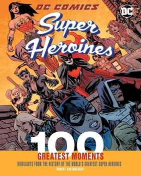 Hardcover DC Comics Super Heroines: 100 Greatest Moments: Highlights from the History of the World's Greatest Super Heroinesvolume 4 Book