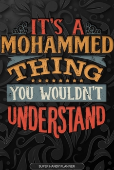 Its A Mohammed Thing You Wouldnt Understand: Mohammed Name Planner With Notebook Journal Calendar Personal Goals Password Manager & Much More, Perfect Gift For Mohammed
