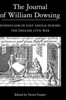 The Journal of William Dowsing: Iconoclasm in East Anglia During the English Civil War