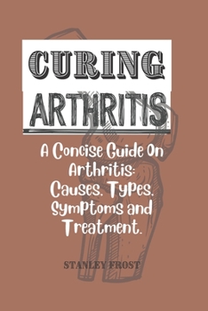 Paperback Curing Arthritis: Best Concise Guide used to Treat and manage Joint inflammations. [Large Print] Book