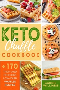 Paperback Keto Chaffle Cookbook: A Beginners Guide with +170 Tasty and Delicious Low-Carb Waffles Recipes to Lose Weight, Burn Fat and Boost Your Metab Book