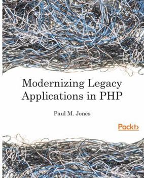 Paperback Modernizing Legacy Applications in PHP: Make your legacy applications organized, testable and free of globals Book