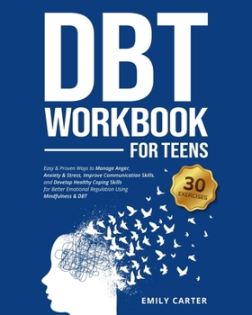 Paperback DBT Workbook for Teens: Easy & Proven Ways to Manage Anger, Anxiety & Stress, Improve Communication Skills, and Develop Healthy Coping Skills Book