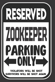 Reserved Zookeeper Parking Only. Violators Will Be Shot. Survivors Will Be Shot Again: Blank Lined Notebook | Thank You Gift For Zookeeper