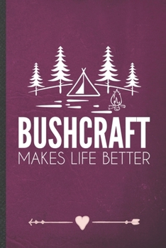 Paperback Bushcraft Makes Life Better: Funny Lined Notebook Journal For Camping Hiking Lover Camper Adventure, Unique Special Inspirational Birthday Gift, Re Book