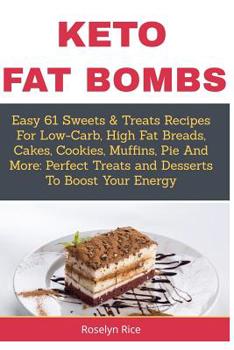 Paperback Keto Fat Bombs: Easy 61 Sweets & Treats Recipes For Low-Carb, High Fat Breads, Cakes, Cookies, Muffins, Pie And More: Perfect Treats a Book