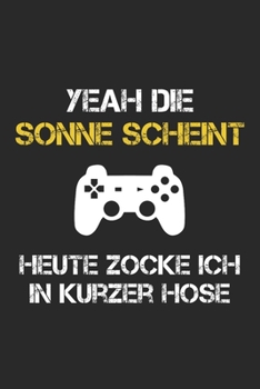 Gamer Notizbuch - Yeah die Sonne scheint. Heute zocke ich in kurzer Hose: DIN A5 Kariert 120 Seiten | Planer Tagebuch Notizheft Notizblock | Geek Nerd ... Weihnachtsgeschenk (German Edition)