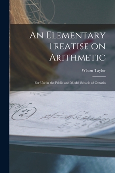 Paperback An Elementary Treatise on Arithmetic [microform]: for Use in the Public and Model Schools of Ontario Book