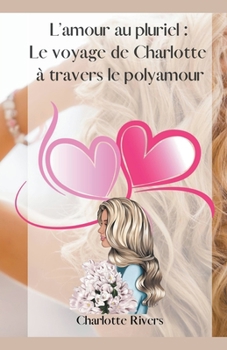 Paperback L'amour au pluriel: Le voyage de Charlotte à travers le polyamour [French] Book