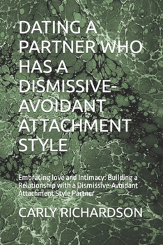 Paperback Dating a Partner Who Has a Dismissive-Avoidant Attachment Style: Embracing love and Intimacy: Building a Relationship with a Dismissive-Avoidant Attac Book