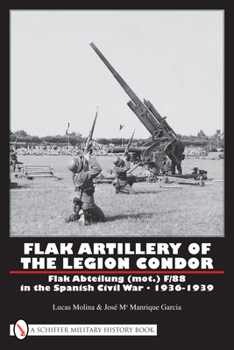 Hardcover Flak Artillery of the Legion Condor: Flak Abteilung (Mot.) F/88 in the Spanish Civil War 1936-1939 Book