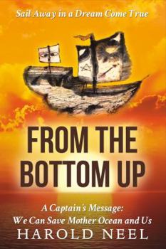 Paperback From the Bottom Up: A Captain's Message: We Can Save Mother Ocean and Us Book