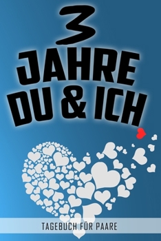 3 Jahre Du und Ich - Tagebuch für Paare: Schönes Geschenk für Paare - 108 Seiten zum Ausfüllen und Eintragen von Erinnerungen an schöne Momente. Mehr ... Partnerschaft - Mehr Ehe (German Edition)