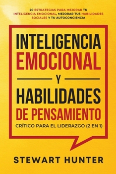 Paperback Inteligencia Emocional y Habilidades de Pensamiento Crítico para el Liderazgo (2 en 1): 20 Estrategias para Mejorar tu Inteligencia Emocional, Mejorar [Spanish] Book