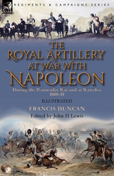 Paperback The Royal Artillery at War With Napoleon During the Peninsular War and at Waterloo, 1808-15 Book