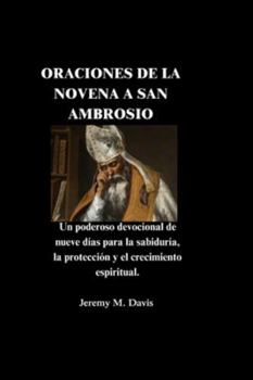 Paperback Oraciones de la Novena a San Ambrosio: Un poderoso devocional de nueve días para la sabiduría, la protección y el crecimiento espiritual. [Spanish] Book