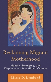 Paperback Reclaiming Migrant Motherhood: Identity, Belonging, and Displacement in a Global Context Book