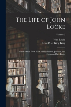 Paperback The Life of John Locke: With Extracts From His Correspondence, Journals, and Common-Place Books; Volume 2 Book