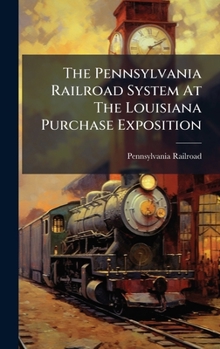 Hardcover The Pennsylvania Railroad System At The Louisiana Purchase Exposition Book