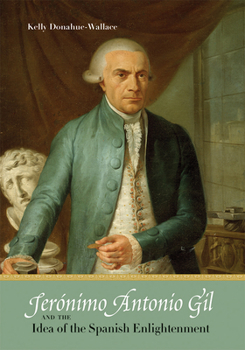 Hardcover Jerónimo Antonio Gil and the Idea of the Spanish Enlightenment Book